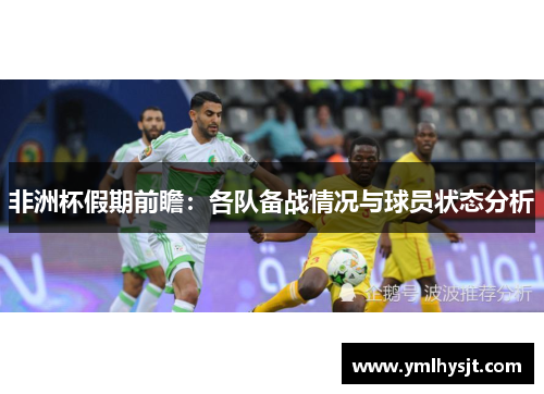 非洲杯假期前瞻：各队备战情况与球员状态分析