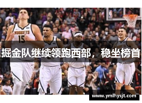 掘金队继续领跑西部，稳坐榜首