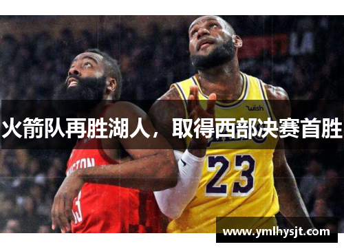 火箭队再胜湖人，取得西部决赛首胜