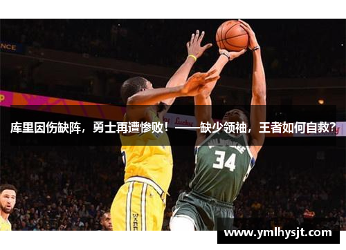 库里因伤缺阵，勇士再遭惨败！——缺少领袖，王者如何自救？