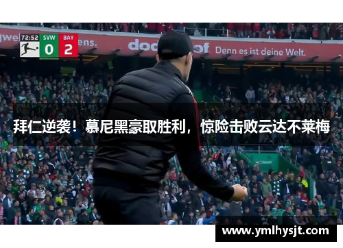 拜仁逆袭！慕尼黑豪取胜利，惊险击败云达不莱梅