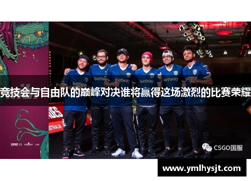 竞技会与自由队的巅峰对决谁将赢得这场激烈的比赛荣耀