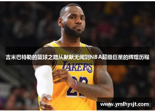 吉米巴特勒的篮球之路从默默无闻到NBA超级巨星的辉煌历程