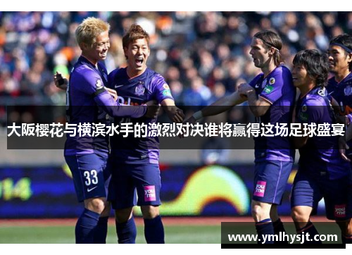 大阪樱花与横滨水手的激烈对决谁将赢得这场足球盛宴